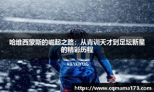哈维西蒙斯的崛起之路：从青训天才到足坛新星的精彩历程