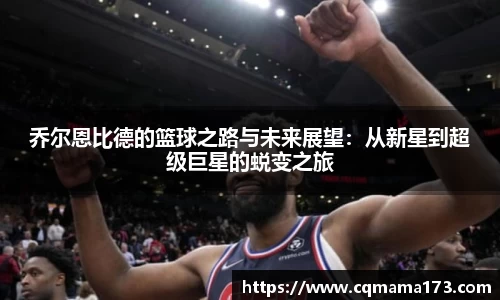 乔尔恩比德的篮球之路与未来展望：从新星到超级巨星的蜕变之旅